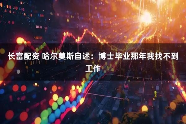 长富配资 哈尔莫斯自述：博士毕业那年我找不到工作