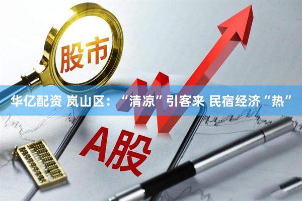 华亿配资 岚山区：“清凉”引客来 民宿经济“热”