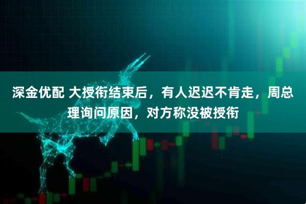 深金优配 大授衔结束后，有人迟迟不肯走，周总理询问原因，对方称没被授衔